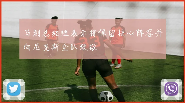 马刺总经理表示将保留核心阵容并向尼克斯全队致敬